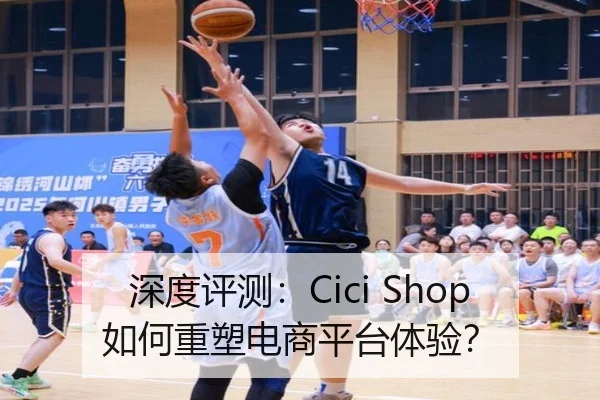 深度评测：Cici Shop如何重塑电商平台体验？