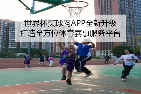 世界杯买球网APP全新升级 打造全方位体育赛事服务平台